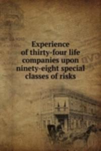 Experience of thirty-four life companies upon ninety-eight special classes of risks