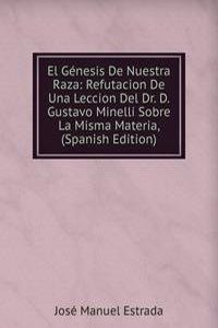 El Genesis De Nuestra Raza: Refutacion De Una Leccion Del Dr. D. Gustavo Minelli Sobre La Misma Materia, (Spanish Edition)