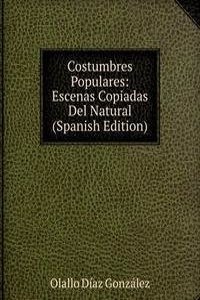 Costumbres Populares: Escenas Copiadas Del Natural (Spanish Edition)