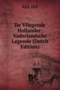 De Vliegende Hollander: Vaderlandsche Legende (Dutch Edition)