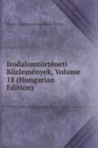 Irodalomtorteneti Kozlemenyek, Volume 18 (Hungarian Edition)