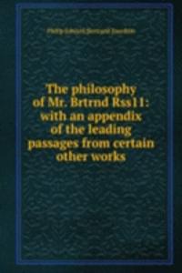 philosophy of Mr. Brtrnd Rss11: with an appendix of the leading passages from certain other works