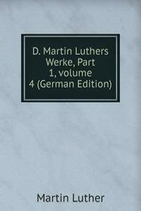 D. Martin Luthers Werke, Part 1, volume 4 (German Edition)