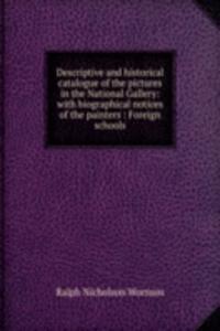Descriptive and historical catalogue of the pictures in the National Gallery: with biographical notices of the painters : Foreign schools