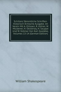 Schillers Sammtliche Schriften. Historisch-Kritische Ausgabe. Im Verein Mit A. Ellissen, R. Kohler, W. Muldener, H. Oesterley, H. Sauppe Und W. Vollmer Von Karl Goedeke, Volumes 13-14 (German Edition)