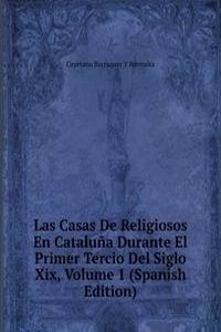 Las Casas De Religiosos En Cataluna Durante El Primer Tercio Del Siglo Xix, Volume 1 (Spanish Edition)