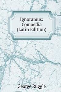 Ignoramus: Comoedia (Latin Edition)
