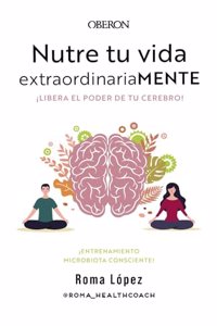 Nutre tu vida extraordinariaMENTE. Libera el poder de tu cerebro: Entrenamiento de Microbiota Consciente