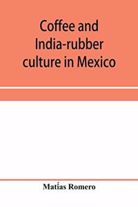 Coffee and india-rubber culture in Mexico; preceded by geographical and statistical notes on Mexico