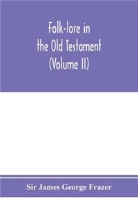 Folk-lore in the Old Testament; studies in comparative religion, legend and law (Volume II)