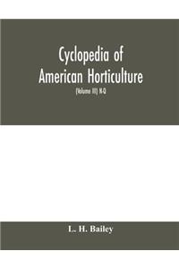 Cyclopedia of American horticulture, comprising suggestions for cultivation of horticultural plants, descriptions of the species of fruits, vegetables, flowers and ornamental plants sold in the United States and Canada, together with geographical a