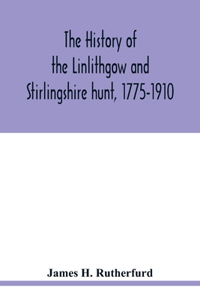 The history of the Linlithgow and Stirlingshire hunt, 1775-1910