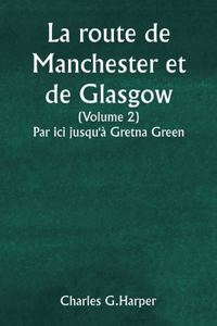 route de Manchester et de Glasgow (Volume 2) Par ici jusqu'à Gretna Green