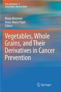 Vegetables, Whole Grains, and Their Derivatives in Cancer Prevention