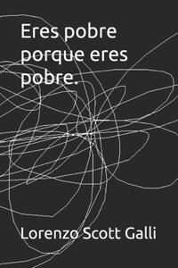 Eres pobre porque eres pobre.