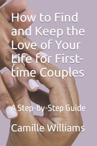 How to Find and Keep the Love of Your Life for First-time Couples