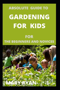 Absolute gude to gardening for kids for the beginners and novices