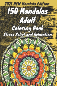 150 mandalas an adult coloring book: An Adult Coloring Book Featuring 150 of the World's Most Beautiful Mandalas for Stress Relief and Relaxation 2021 World's Most Amazing Selection Of 