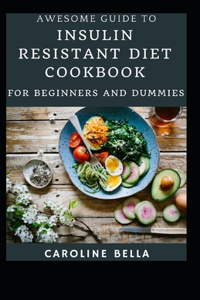 Awesome Guide To Insulin Resistant Diet Cookbook For Beginners And Dummies