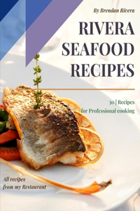 Rivera Seafood Recipes: 30 Recipes for Professional cooking