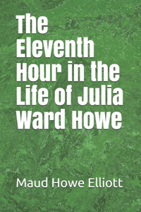 The Eleventh Hour in the Life of Julia Ward Howe