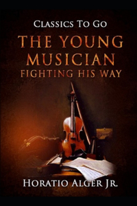 THE YOUNG MUSICIAN by Jr. Horatio Alger Illustrated and Annotated Edition