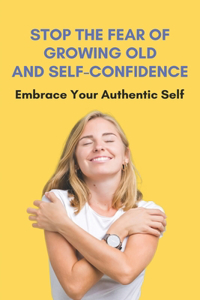 Stop The Fear Of Growing Old And Self-Confidence