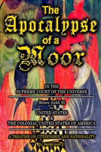 Apocalypse of a Moor - Menes Ankh El v. UNITED STATES & THE COLONIAL UNITED STATES OF AMERICA