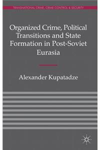 Organized Crime, Political Transitions and State Formation in Post-Soviet Eurasia