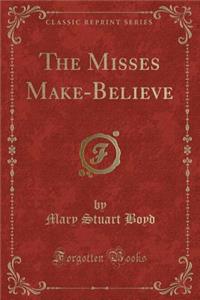 The Misses Make-Believe (Classic Reprint)