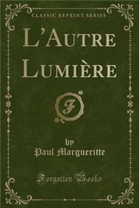 L'Autre LumiÃ¨re (Classic Reprint)