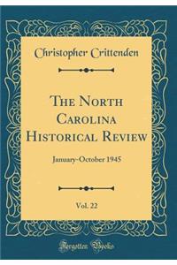 The North Carolina Historical Review, Vol. 22: January-October 1945 (Classic Reprint)