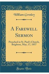 A Farewell Sermon: Preached in St. Paul's Church, Brighton, May, 17, 1857 (Classic Reprint)