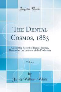The Dental Cosmos, 1883, Vol. 25: A Monthly Record of Dental Science, Devoted to the Interests of the Profession (Classic Reprint)