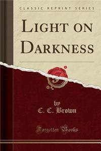 Light on Darkness (Classic Reprint)