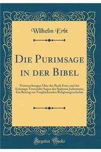 Die Purimsage in der Bibel: Untersuchungen Über das Buch Ester und der Estersage Verwandte Sagen des Späteren Judentums; Ein Beitrag zur Vergleichenden Religionsgeschichte (Classic Reprint)