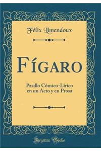 FÃ­garo: Pasillo CÃ³mico-LÃ­rico En Un Acto Y En Prosa (Classic Reprint)