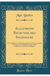 Allgemeine Baukunde Des Ingenieurs: Ein Leitfaden Zu Vorlesungen Und Zum Selbstunterrichte FÃ¼r Wasser-Und StraÃ?enbau-Ingenieure, Architekten Und Maschinenbauer (Classic Reprint)