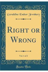 Right or Wrong, Vol. 1 of 2 (Classic Reprint)