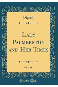 Lady Palmerston and Her Times, Vol. 1 of 2 (Classic Reprint)