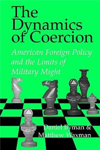 Dynamics of Coercion: American Foreign Policy and the Limits of Military Might