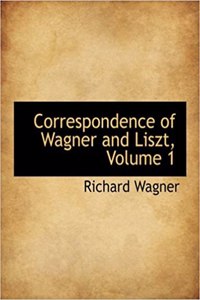 Correspondence of Wagner and Liszt, Volume 1