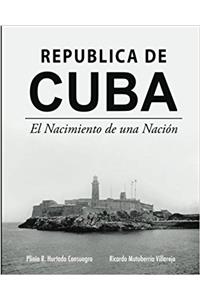 Republica de Cuba: Nacimiento de una Nacion: Volume 1