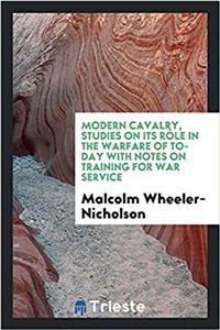 Modern cavalry, studies on its rï¿½le in the warfare of to-day with notes on training for war service