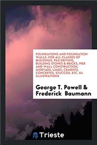 Foundations and Foundation Walls, for All Classes of Buildings, Pile Driving, Building Stones & Bricks, Pier and Wall Construction, Mortars, Limes, Ce