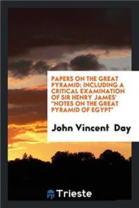 PAPERS ON THE GREAT PYRAMID: INCLUDING A