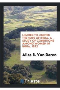 Lighted to Lighten the Hope of India. a Study of Conditions Among Women in India. 1922