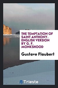 The Temptation of Saint Anthony. English Version by G. F. Monkshood