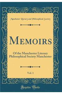 Memoirs, Vol. 1: Of the Manchester Literary Philosophical Society Manchester (Classic Reprint)