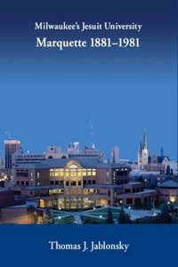 Milwaukee’s Jesuit University: Marquette, 1881-1981